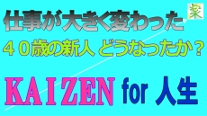 KAIZEN for 人生 / 仕事が大きく変わった / 大きな組織変更の中で４０歳の新人＜５Ｓ改善の小部屋＞